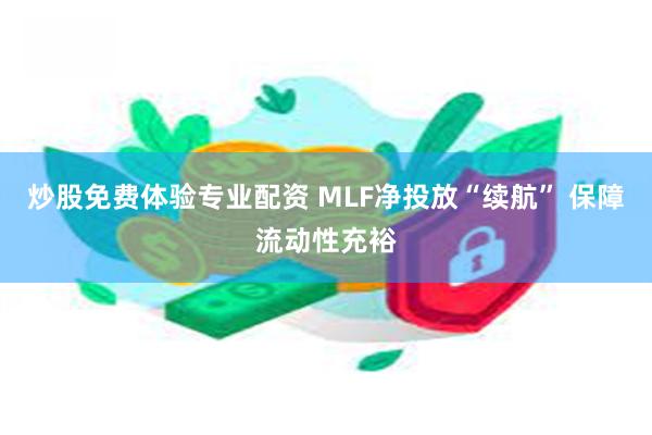 炒股免费体验专业配资 MLF净投放“续航” 保障流动性充裕